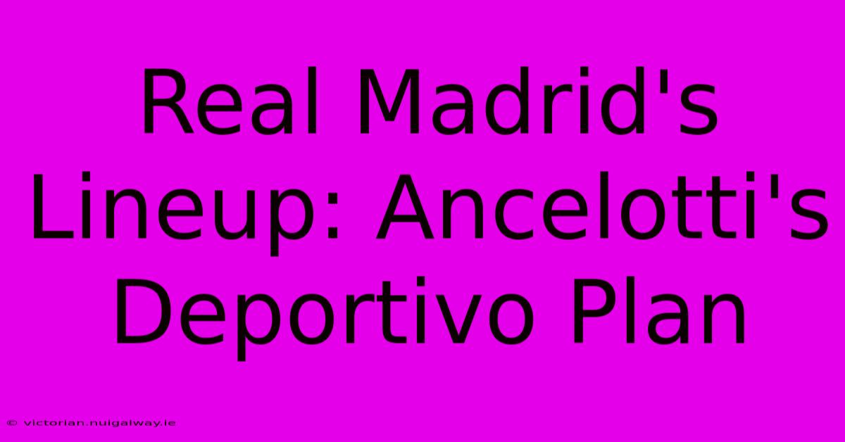 Real Madrid's Lineup: Ancelotti's Deportivo Plan