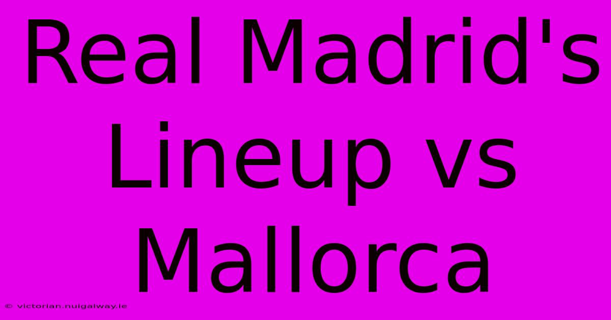 Real Madrid's Lineup Vs Mallorca