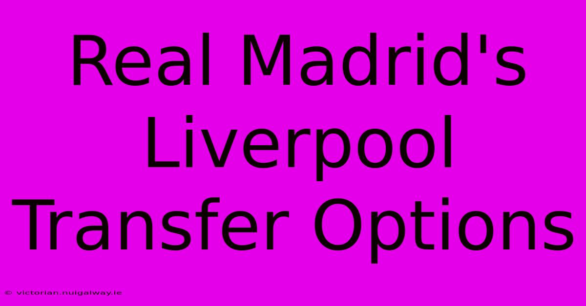 Real Madrid's Liverpool Transfer Options