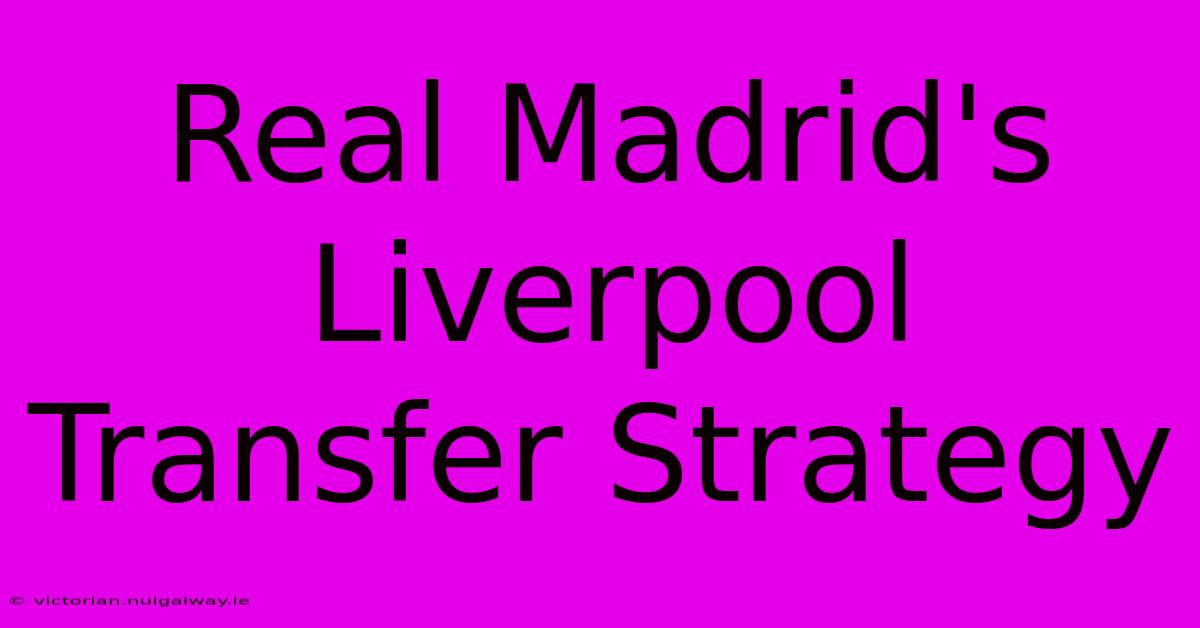 Real Madrid's Liverpool Transfer Strategy