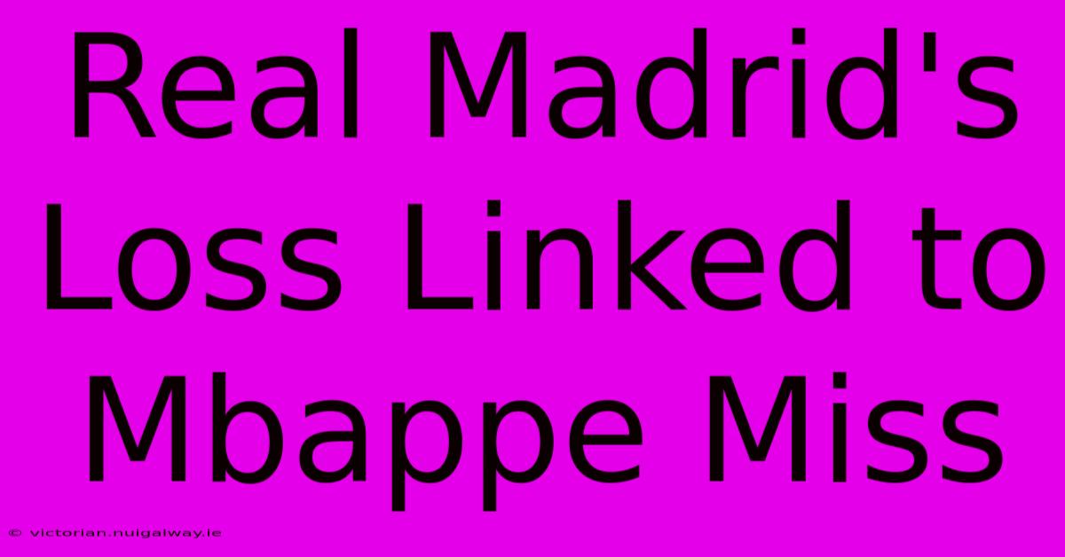 Real Madrid's Loss Linked To Mbappe Miss