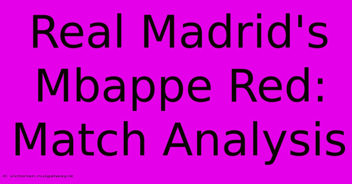 Real Madrid's Mbappe Red: Match Analysis