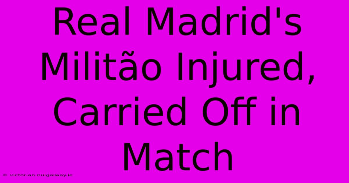 Real Madrid's Militão Injured, Carried Off In Match