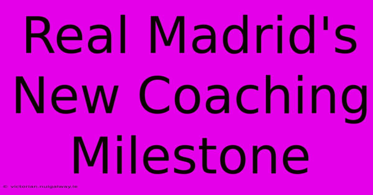 Real Madrid's New Coaching Milestone