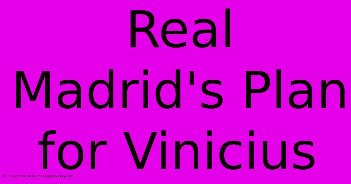 Real Madrid's Plan For Vinicius