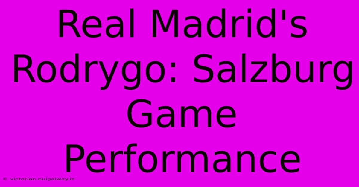 Real Madrid's Rodrygo: Salzburg Game Performance