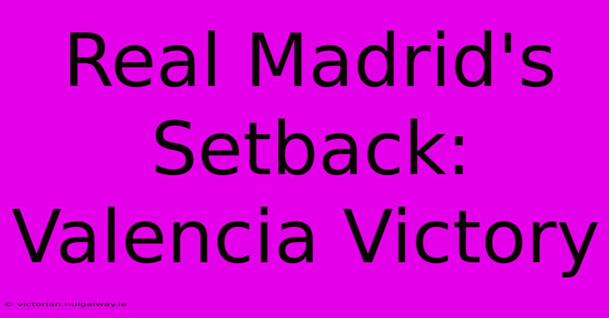 Real Madrid's Setback: Valencia Victory