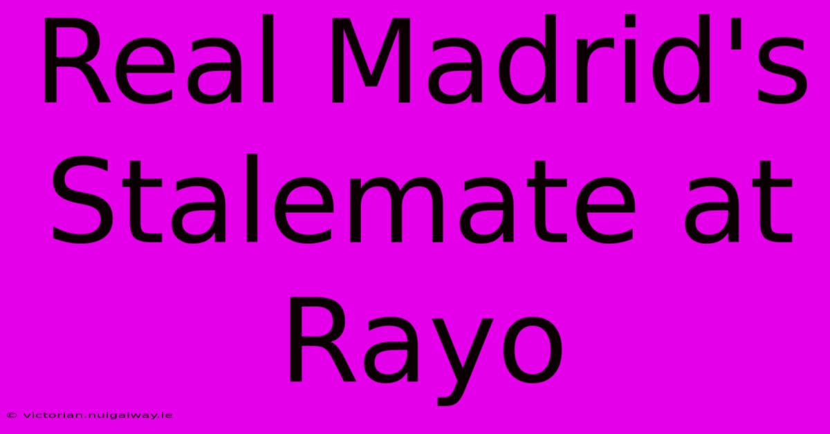 Real Madrid's Stalemate At Rayo