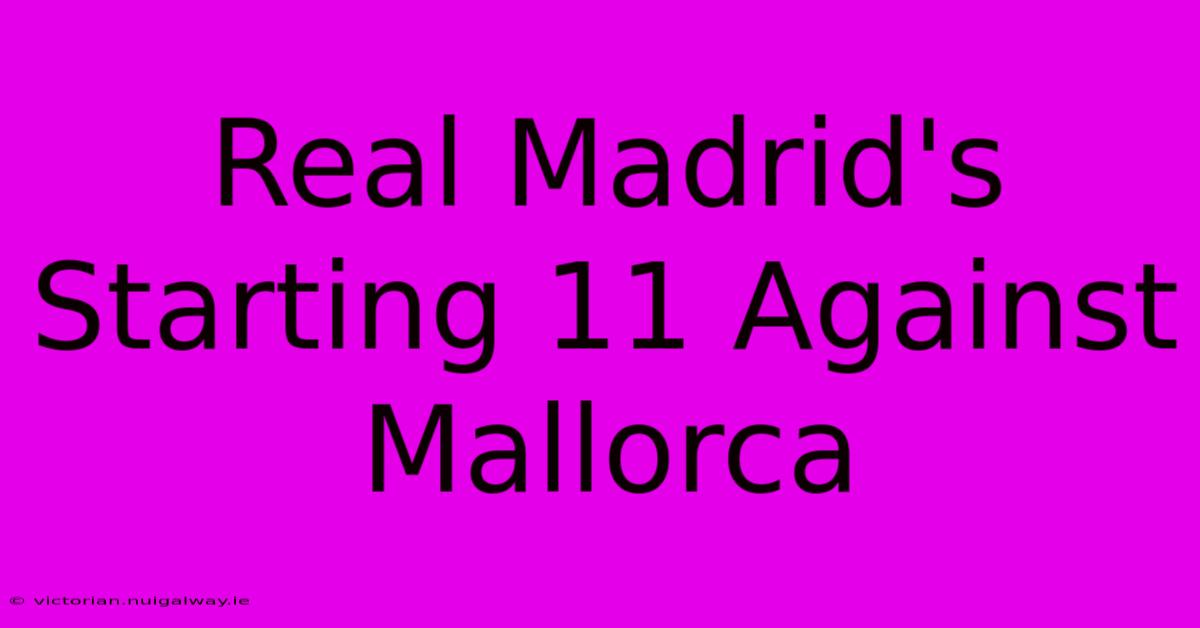 Real Madrid's Starting 11 Against Mallorca