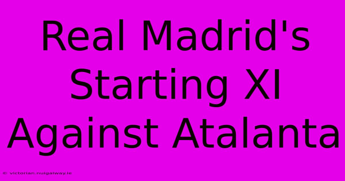 Real Madrid's Starting XI Against Atalanta