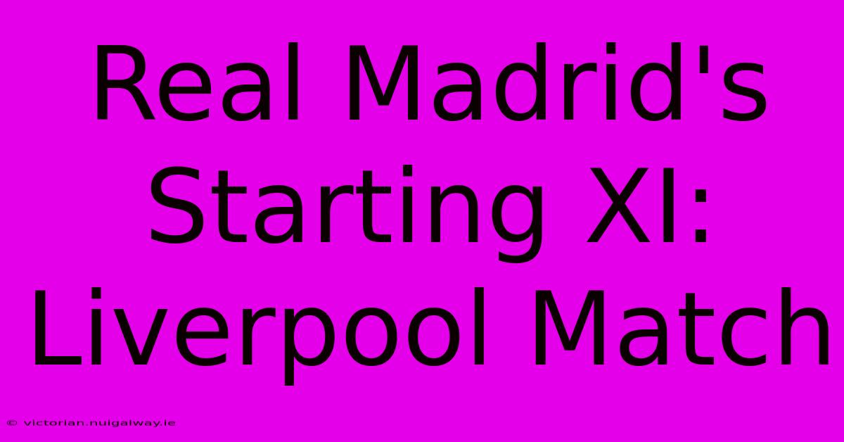 Real Madrid's Starting XI: Liverpool Match