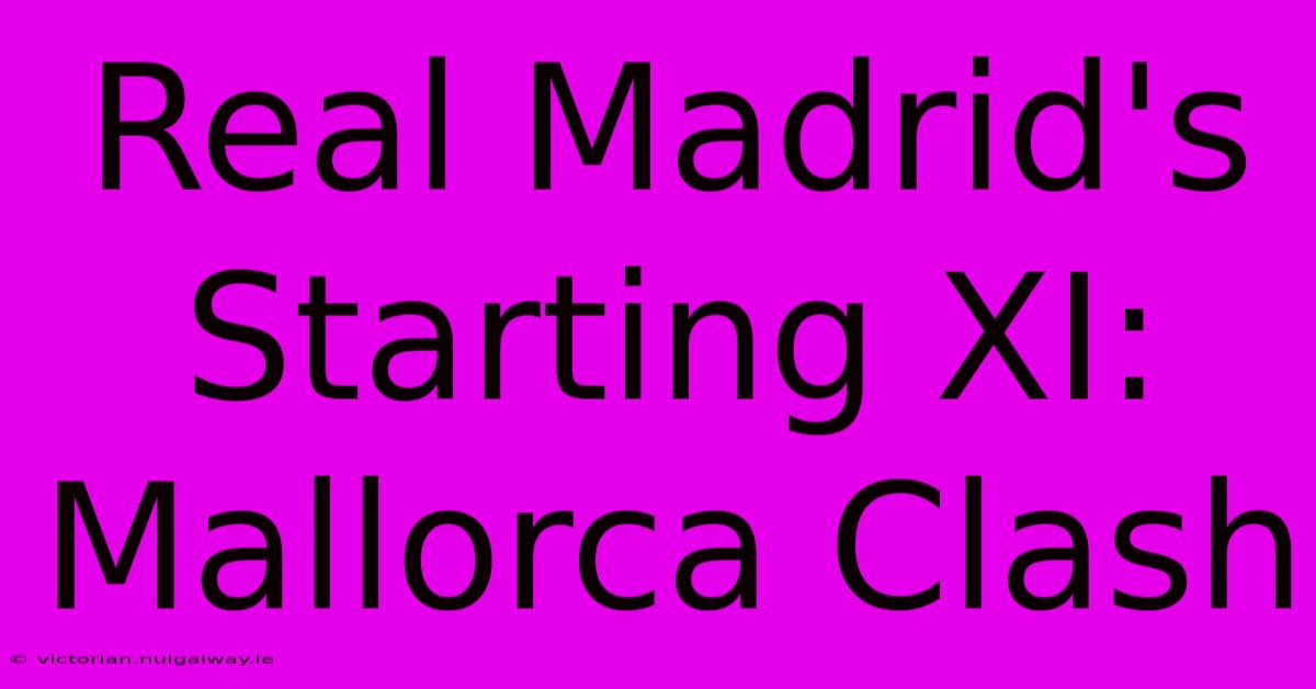 Real Madrid's Starting XI: Mallorca Clash