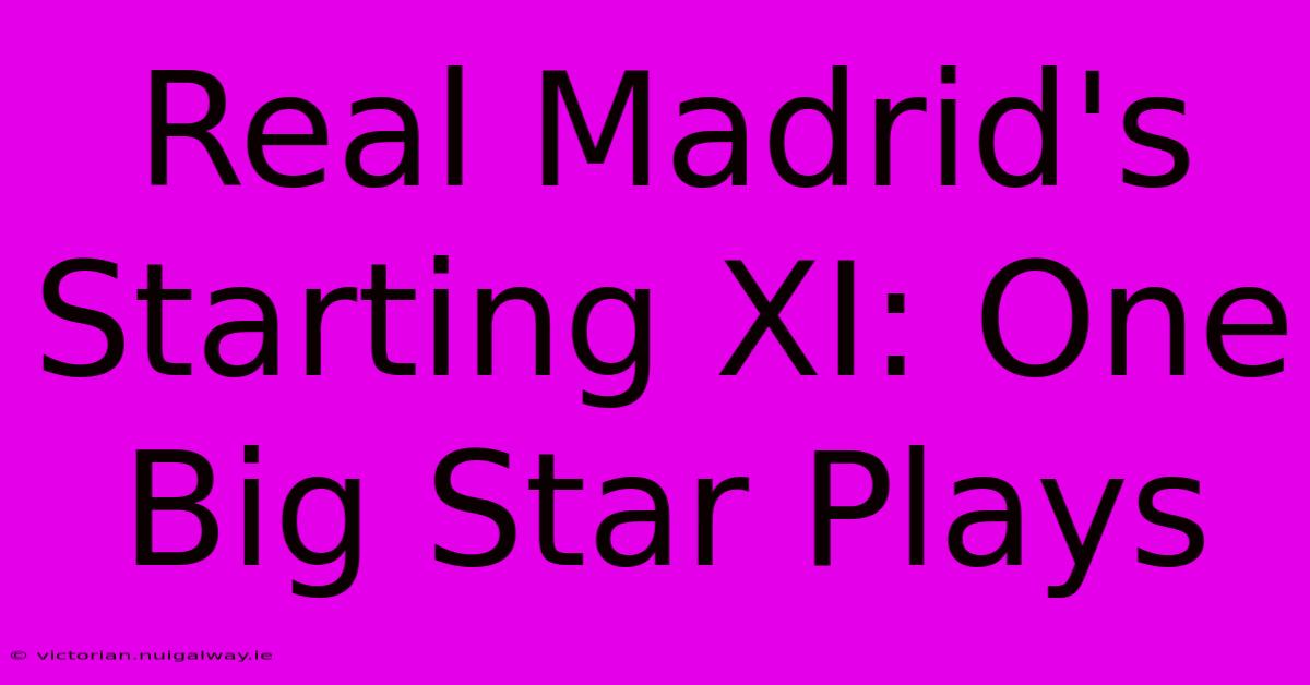 Real Madrid's Starting XI: One Big Star Plays