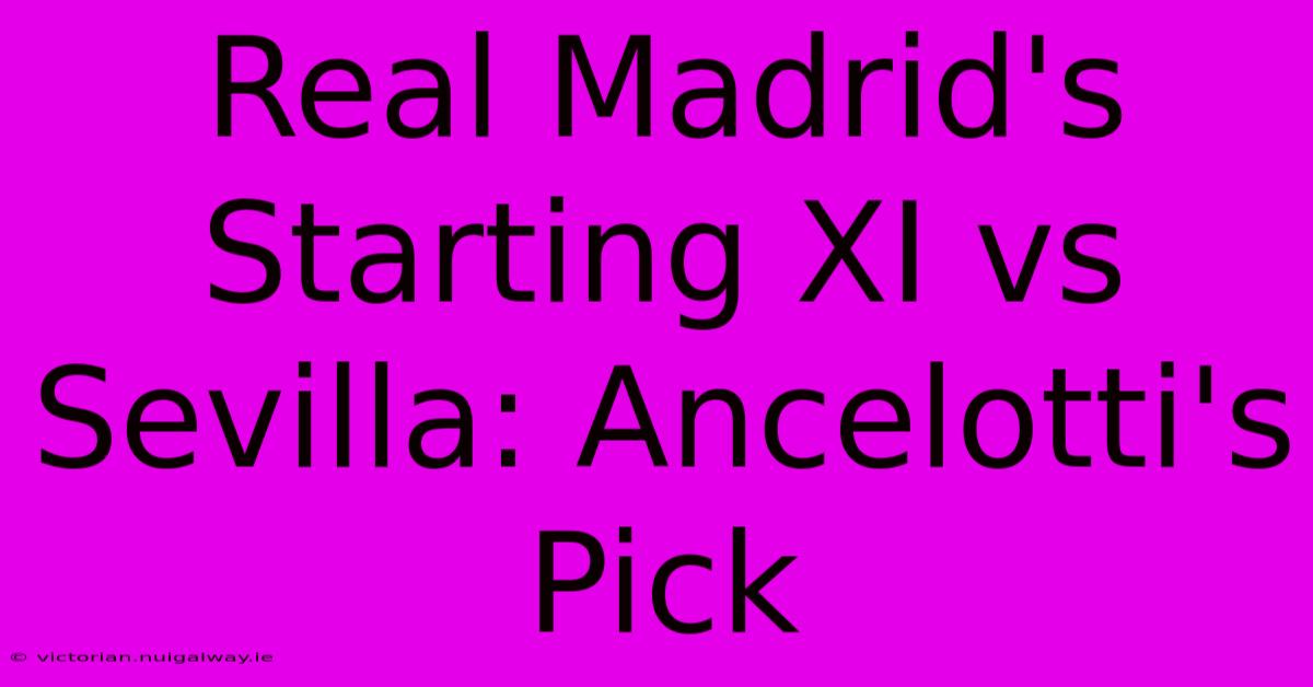 Real Madrid's Starting XI Vs Sevilla: Ancelotti's Pick