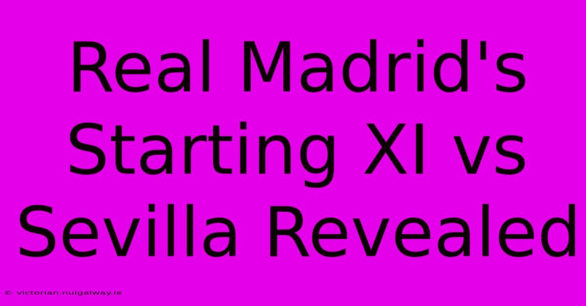 Real Madrid's Starting XI Vs Sevilla Revealed