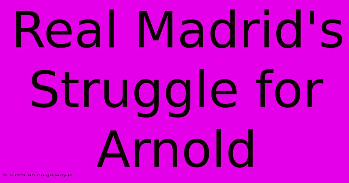 Real Madrid's Struggle For Arnold