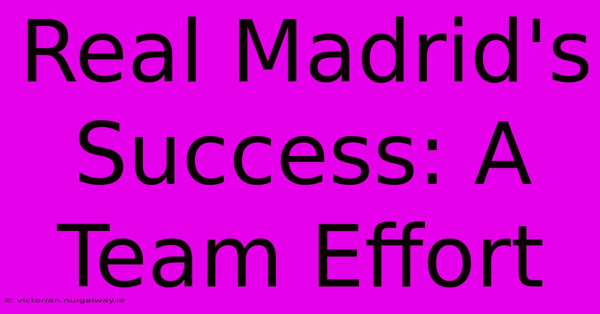 Real Madrid's Success: A Team Effort