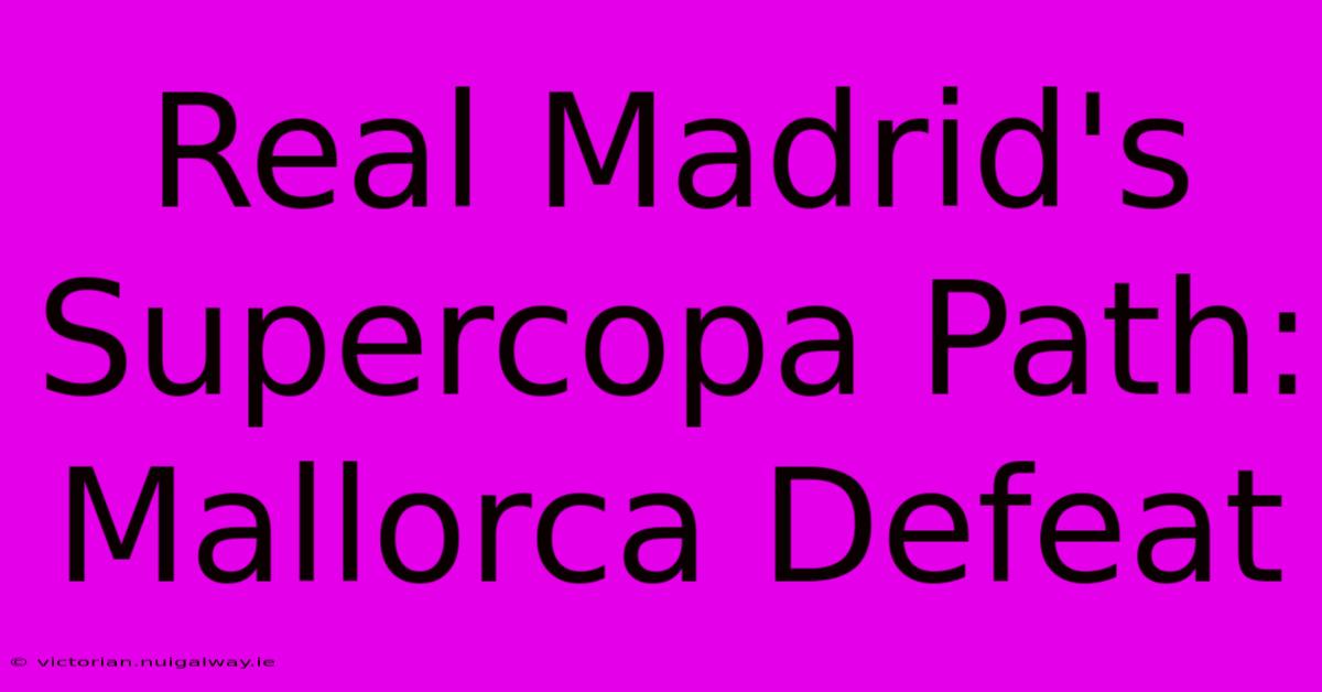 Real Madrid's Supercopa Path: Mallorca Defeat