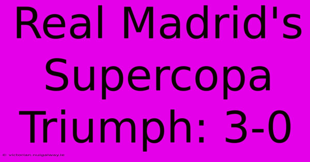 Real Madrid's Supercopa Triumph: 3-0