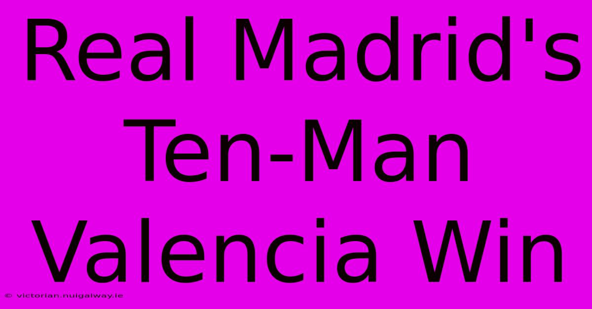 Real Madrid's Ten-Man Valencia Win