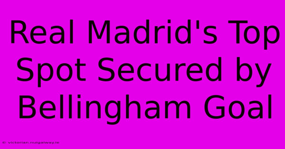 Real Madrid's Top Spot Secured By Bellingham Goal