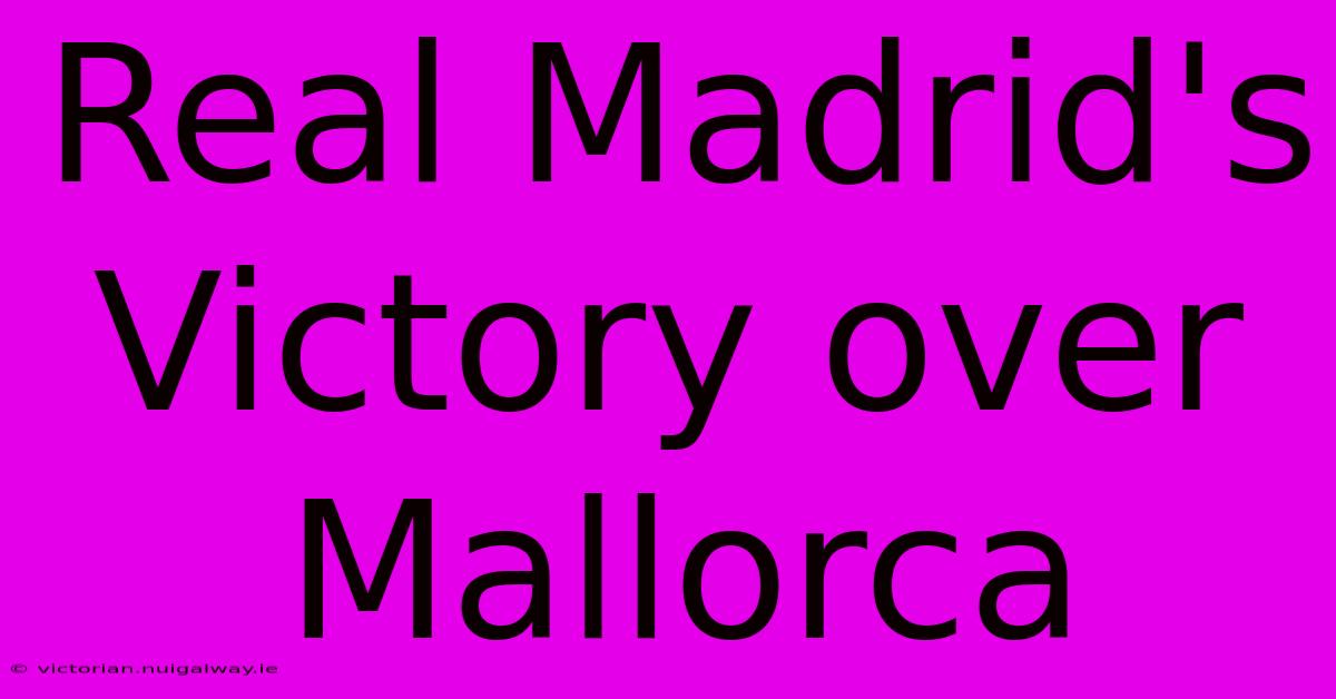 Real Madrid's Victory Over Mallorca