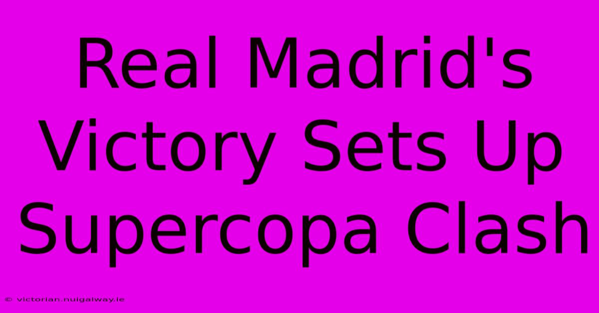 Real Madrid's Victory Sets Up Supercopa Clash