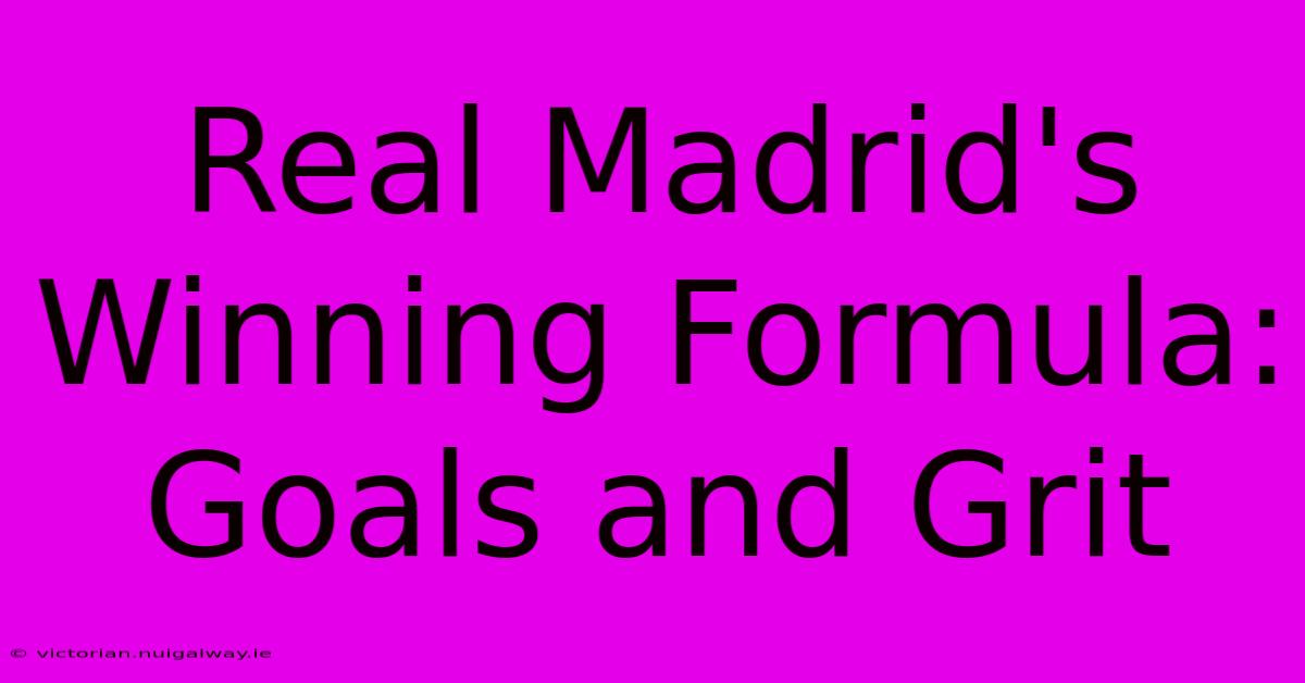 Real Madrid's Winning Formula: Goals And Grit