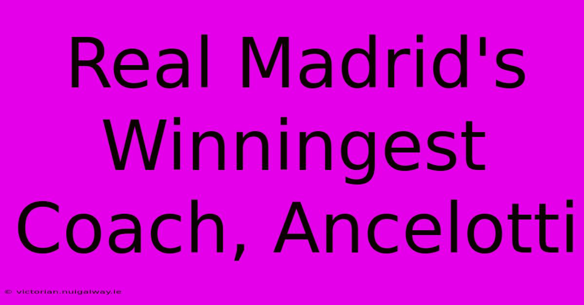 Real Madrid's Winningest Coach, Ancelotti