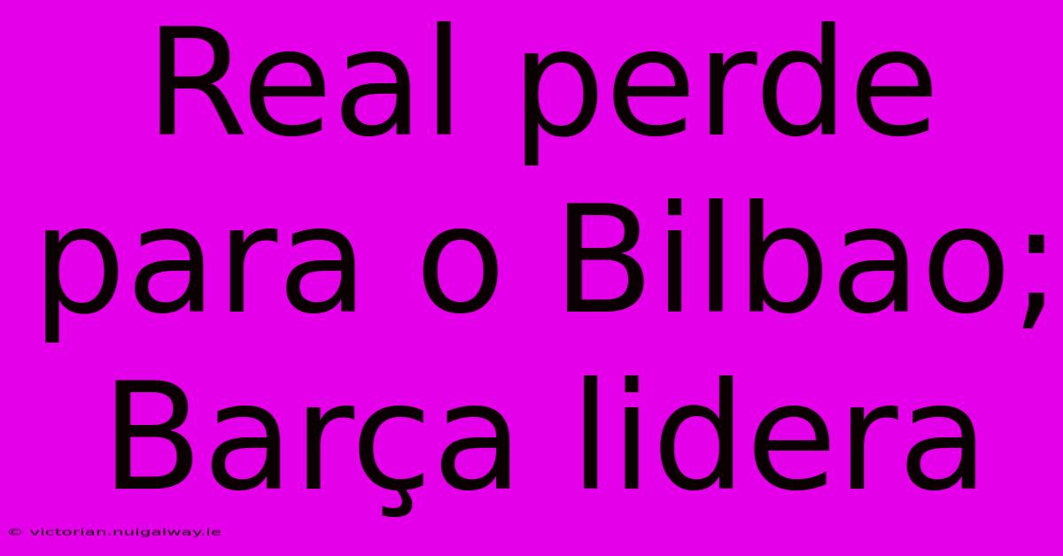 Real Perde Para O Bilbao; Barça Lidera