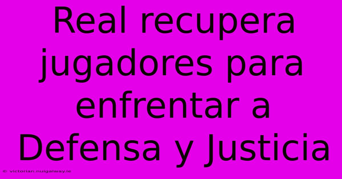 Real Recupera Jugadores Para Enfrentar A Defensa Y Justicia