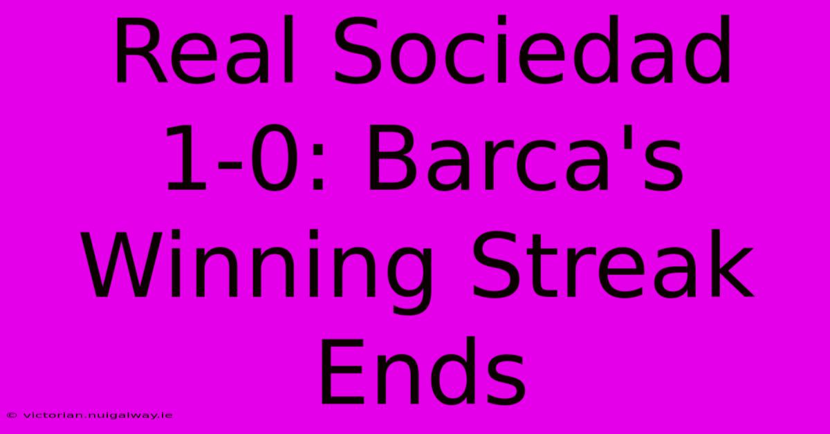 Real Sociedad 1-0: Barca's Winning Streak Ends