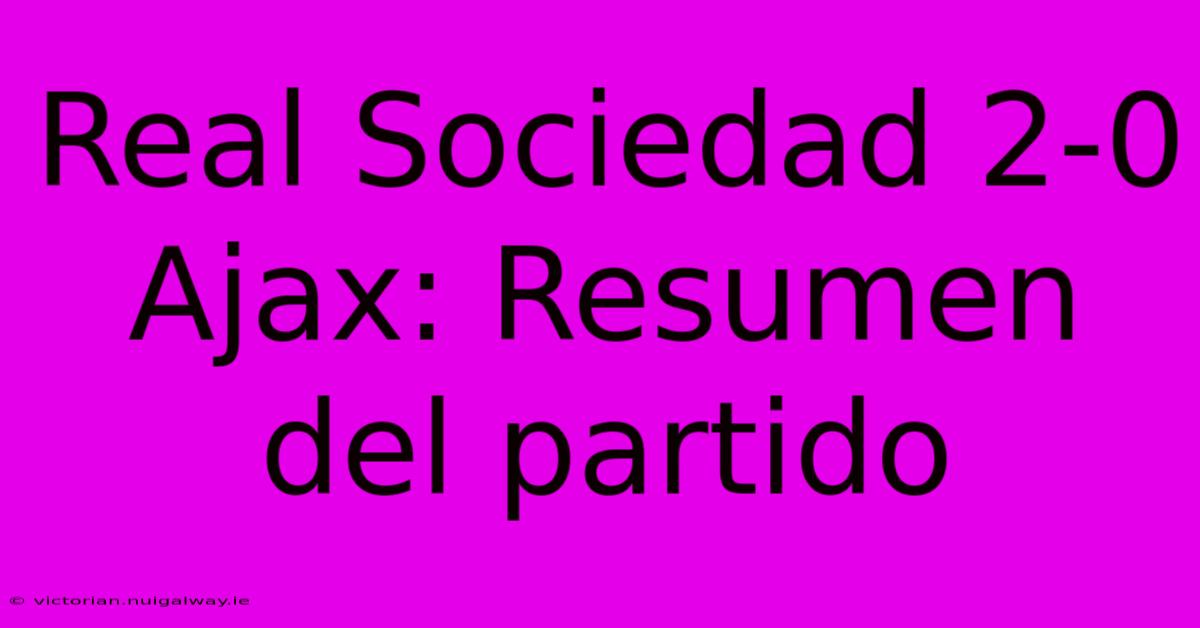 Real Sociedad 2-0 Ajax: Resumen Del Partido