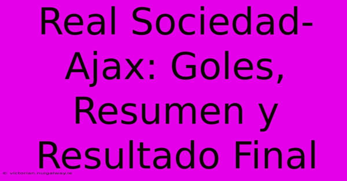 Real Sociedad-Ajax: Goles, Resumen Y Resultado Final