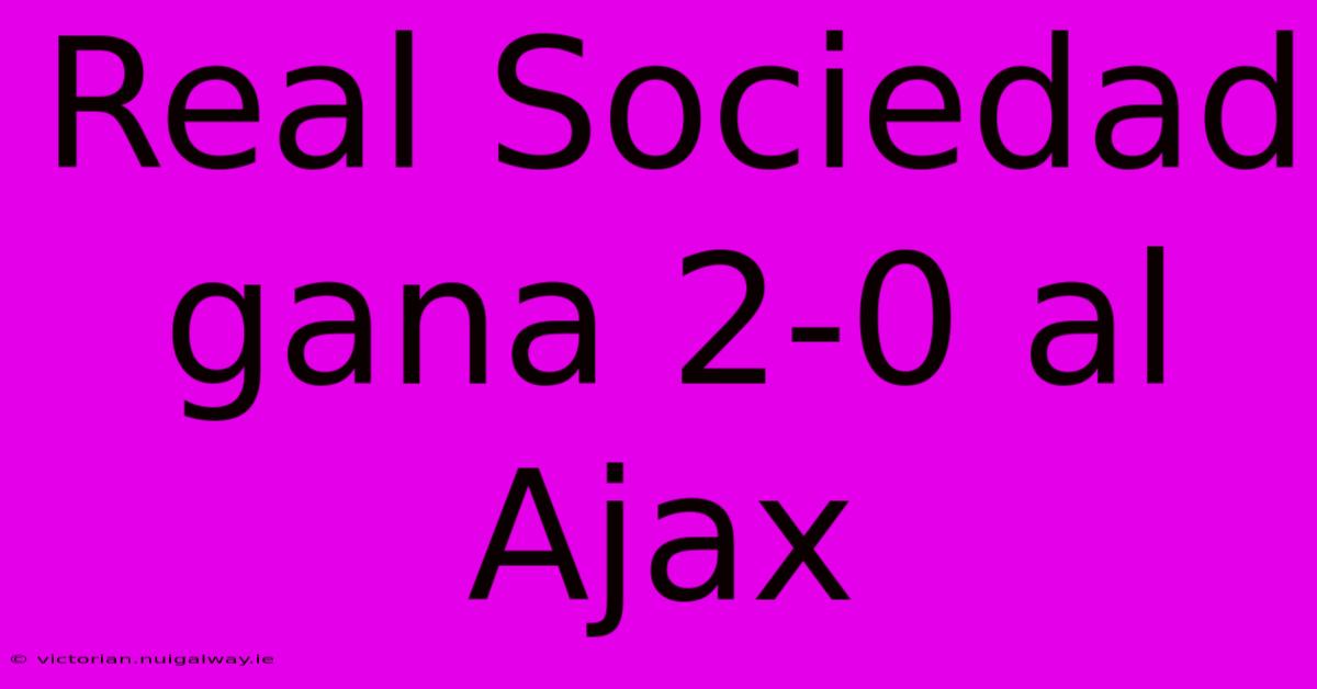 Real Sociedad Gana 2-0 Al Ajax