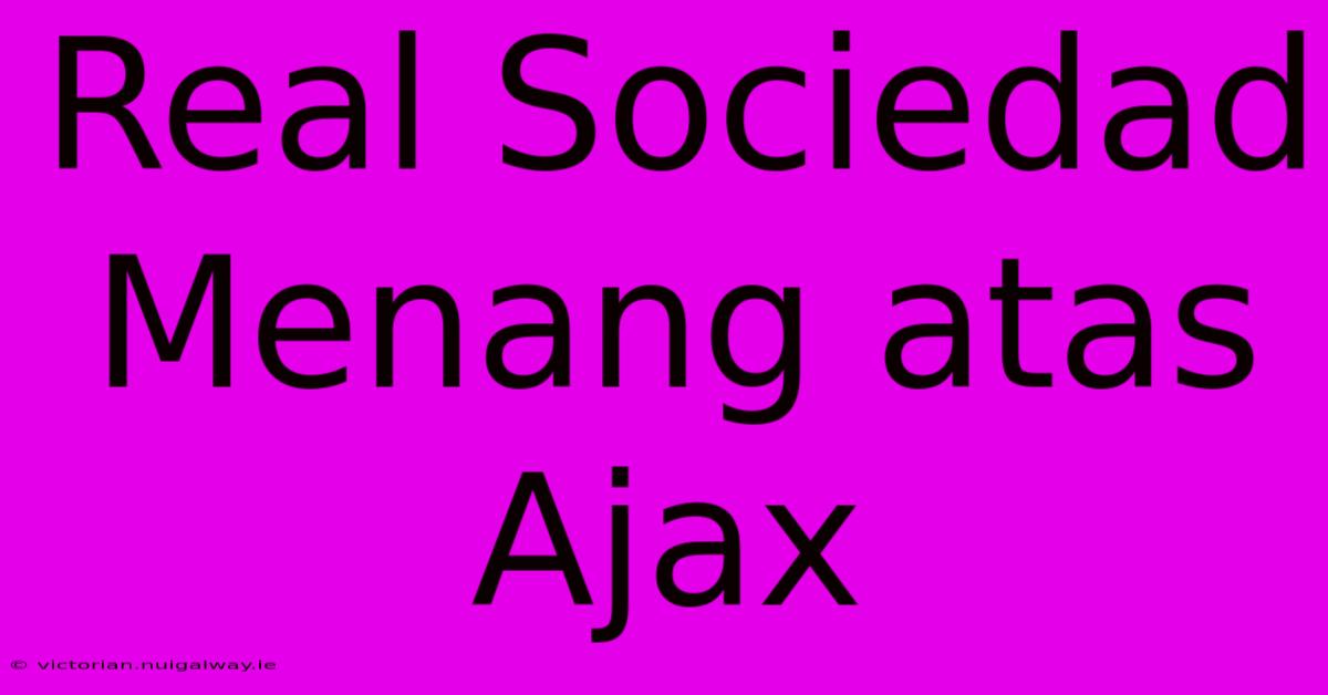 Real Sociedad Menang Atas Ajax