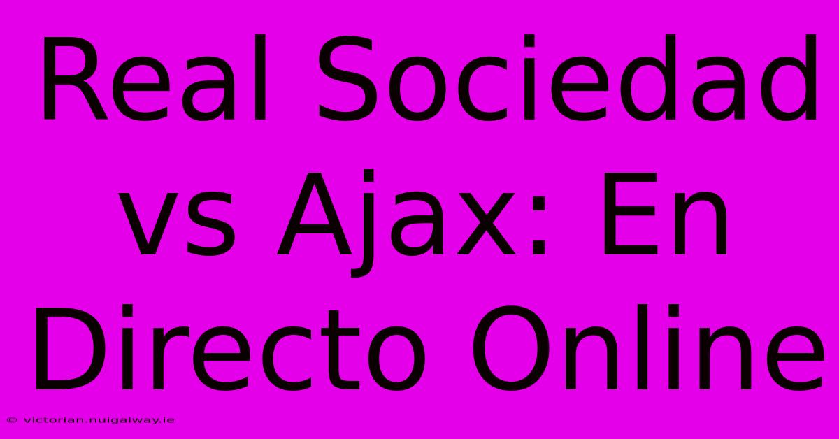 Real Sociedad Vs Ajax: En Directo Online