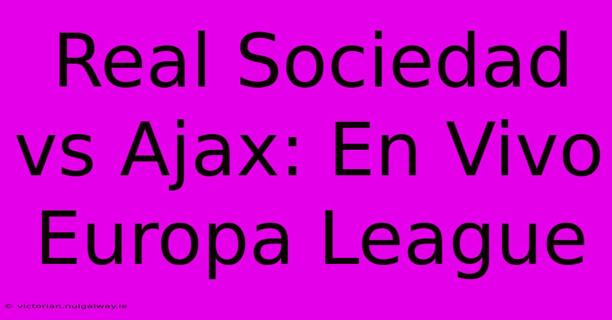 Real Sociedad Vs Ajax: En Vivo Europa League