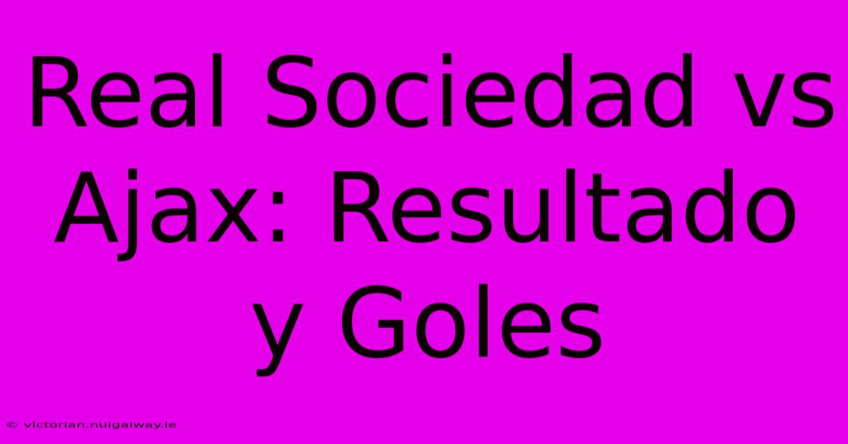 Real Sociedad Vs Ajax: Resultado Y Goles