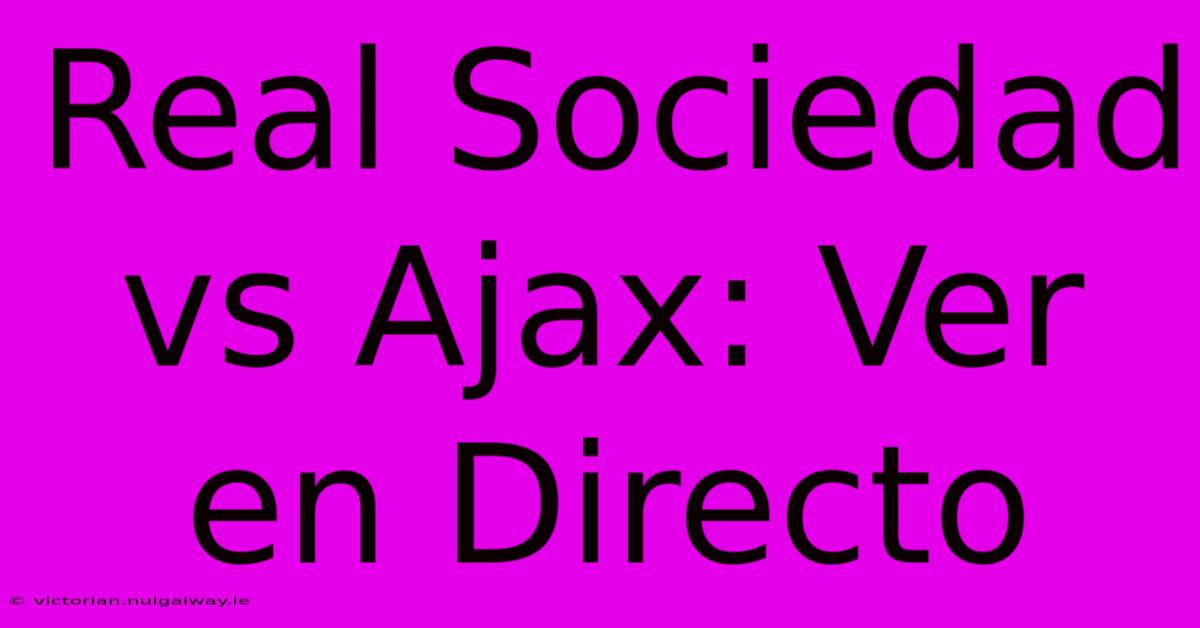 Real Sociedad Vs Ajax: Ver En Directo