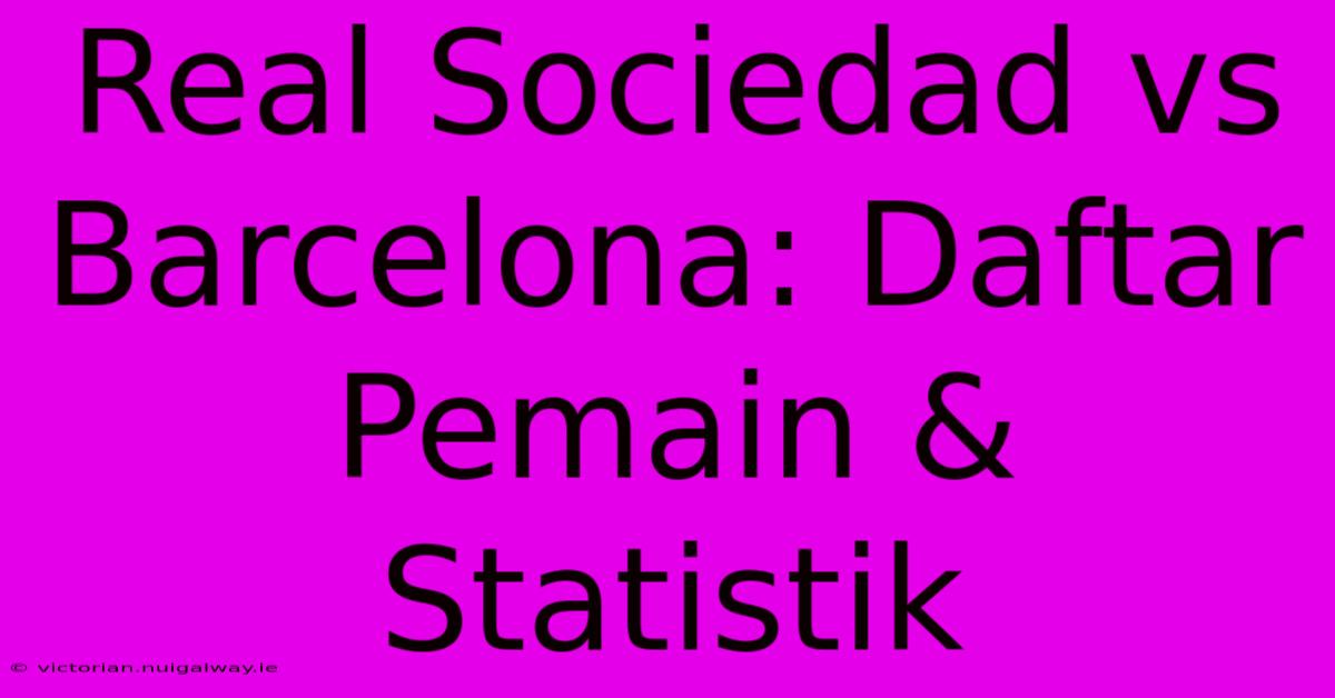 Real Sociedad Vs Barcelona: Daftar Pemain & Statistik