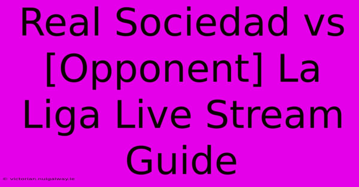 Real Sociedad Vs [Opponent] La Liga Live Stream Guide