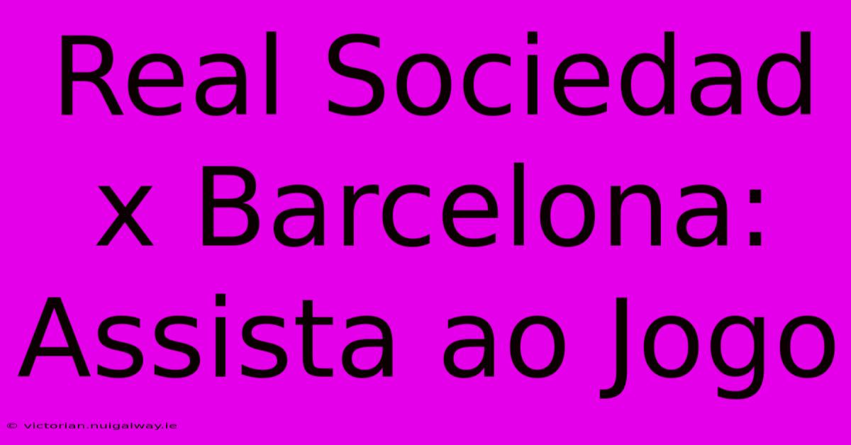 Real Sociedad X Barcelona: Assista Ao Jogo