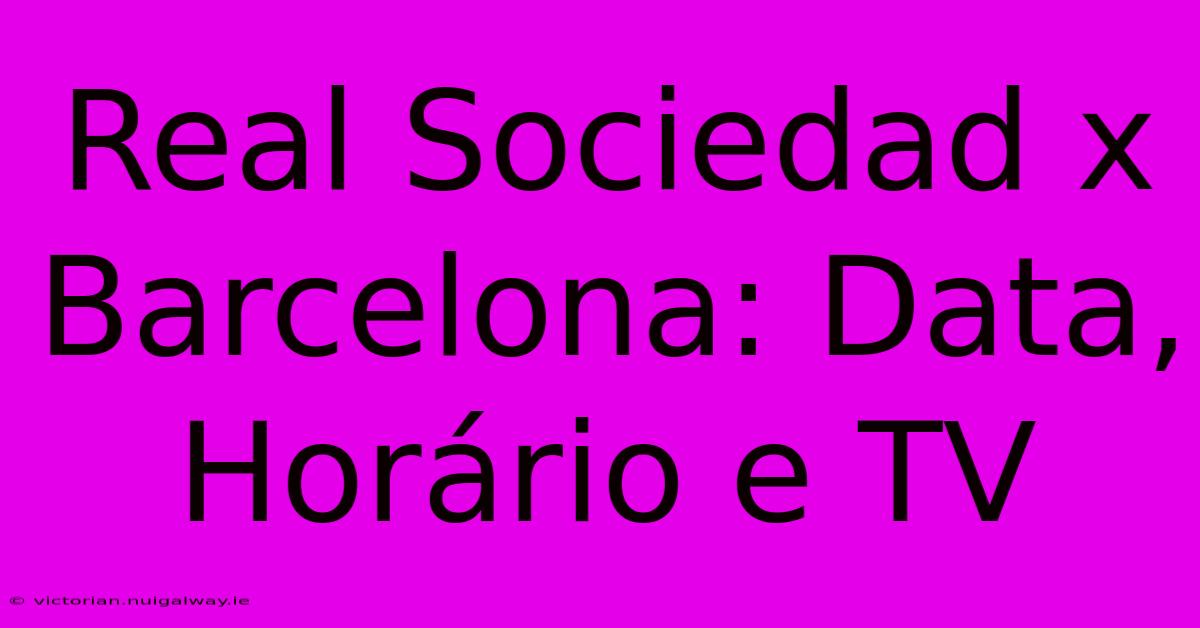 Real Sociedad X Barcelona: Data, Horário E TV 