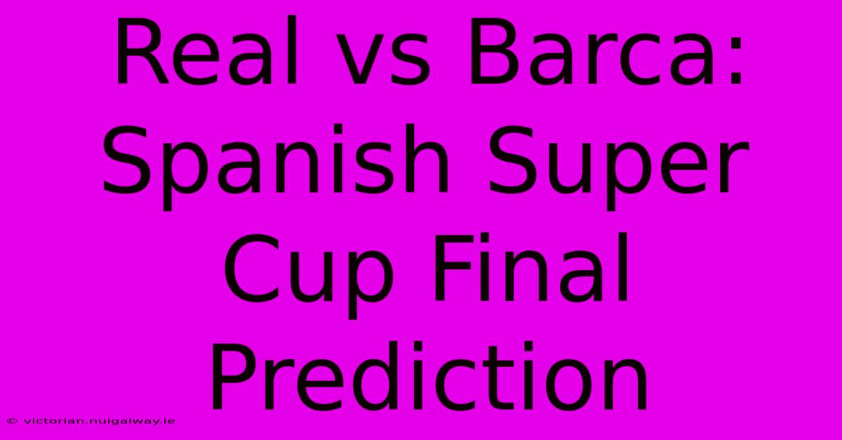 Real Vs Barca: Spanish Super Cup Final Prediction