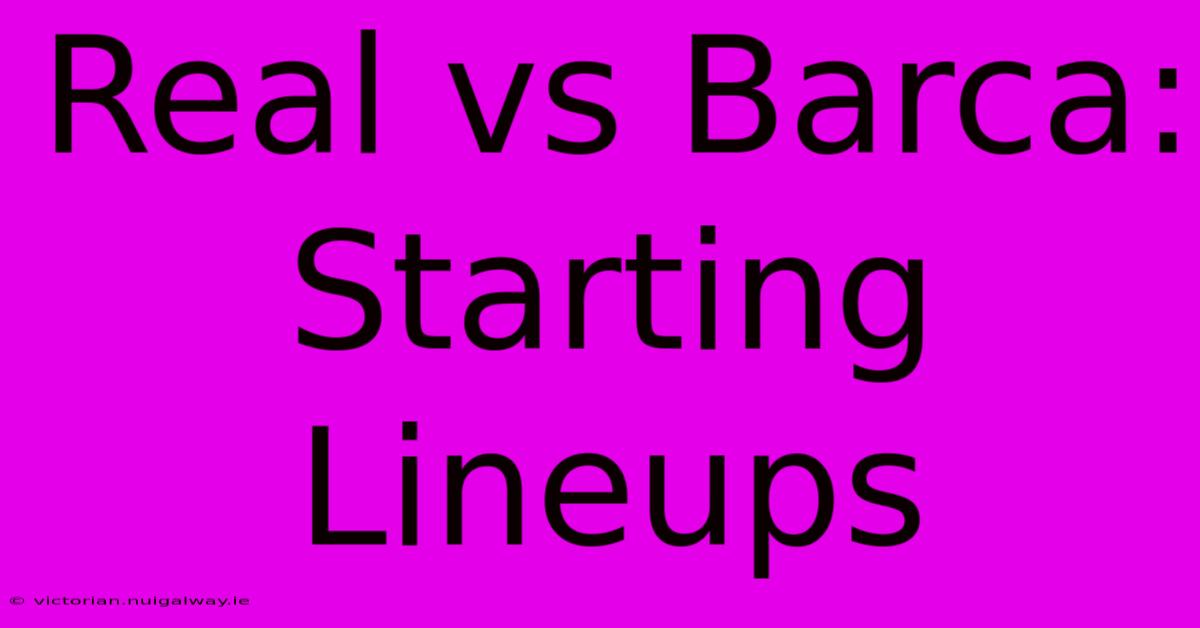 Real Vs Barca: Starting Lineups