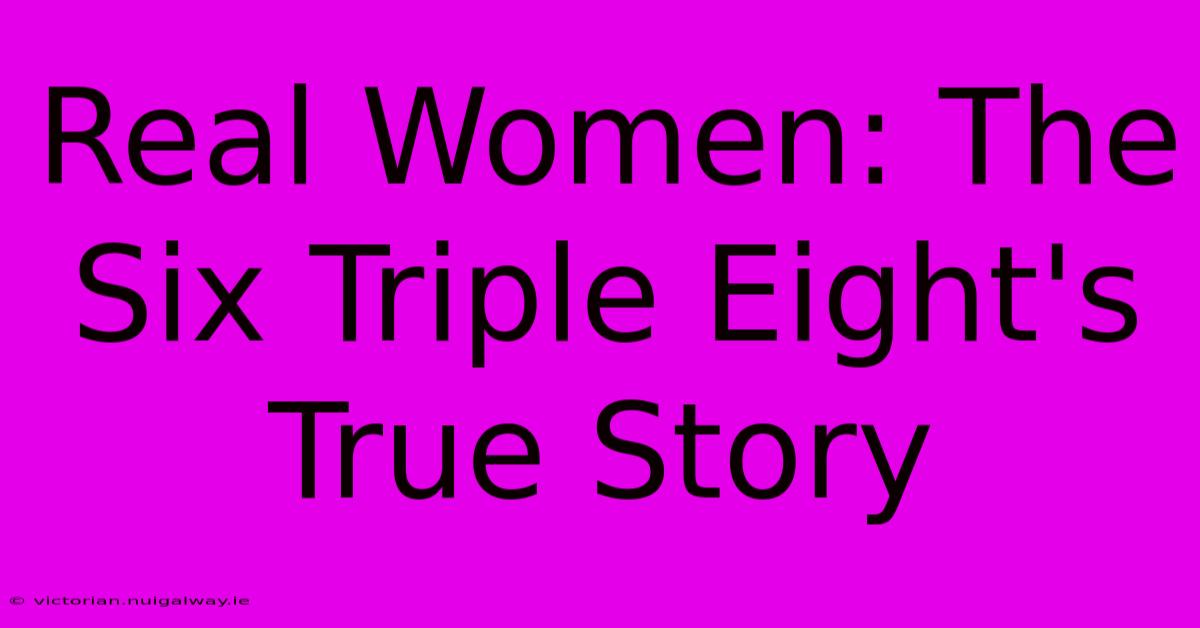 Real Women: The Six Triple Eight's True Story