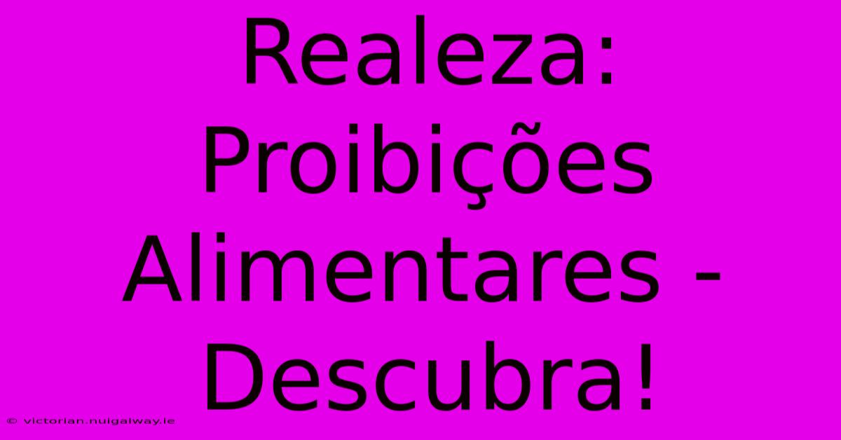 Realeza: Proibições Alimentares - Descubra!