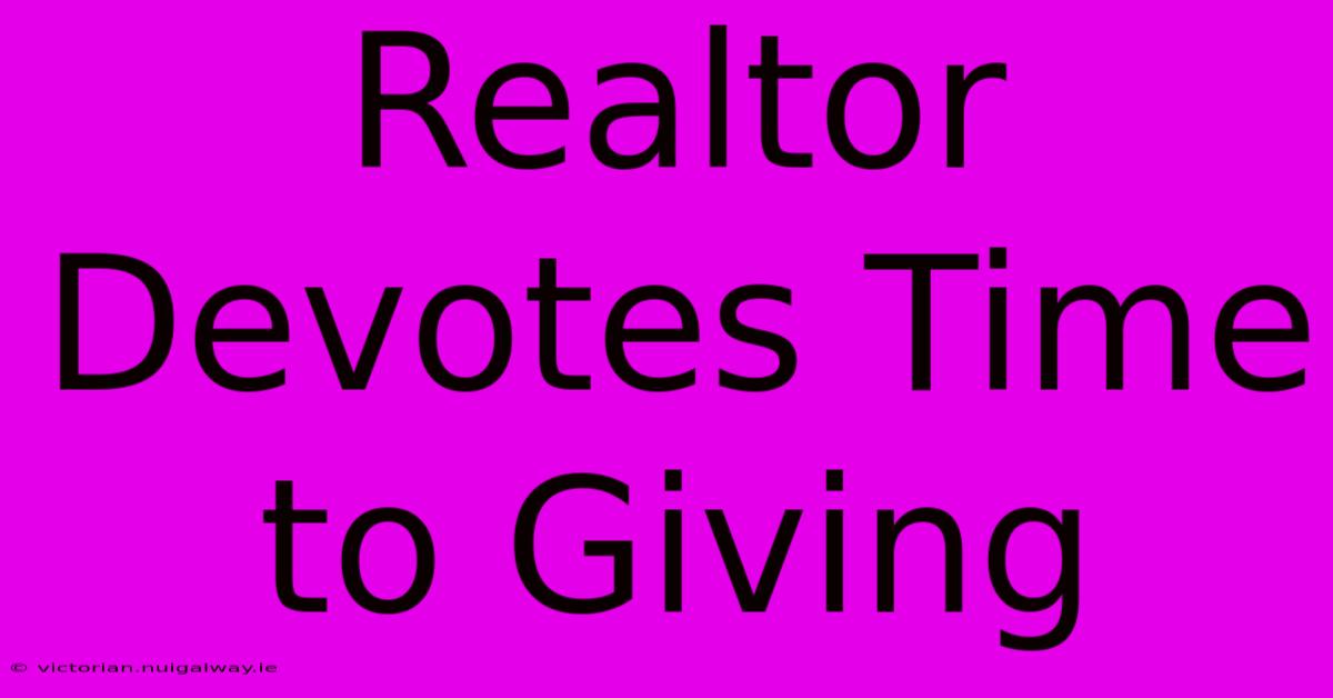 Realtor Devotes Time To Giving