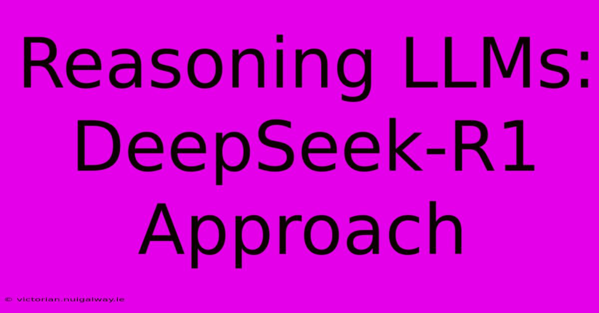 Reasoning LLMs: DeepSeek-R1 Approach